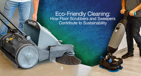 Eco-Friendly Cleaning: How Floor Scrubbers and Sweepers Contribute to Sustainability