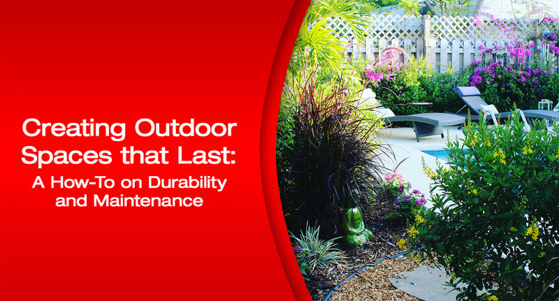 Creating Outdoor Spaces That Last: A How-To on Durability and Maintenance