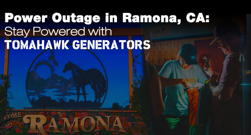 Power Outage in Ramona, CA: Stay Powered with Tomahawk Generators