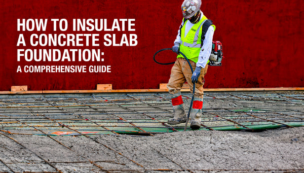 How to Insulate a Concrete Slab Foundation: A Comprehensive Guide