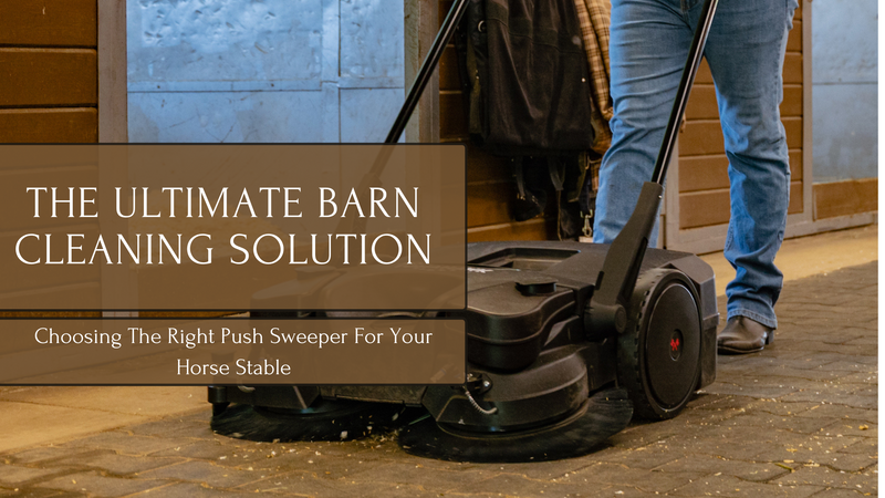 The Ultimate Barn Cleaning Solution - Choosing the Right Push Sweeper for Your Horse Stable