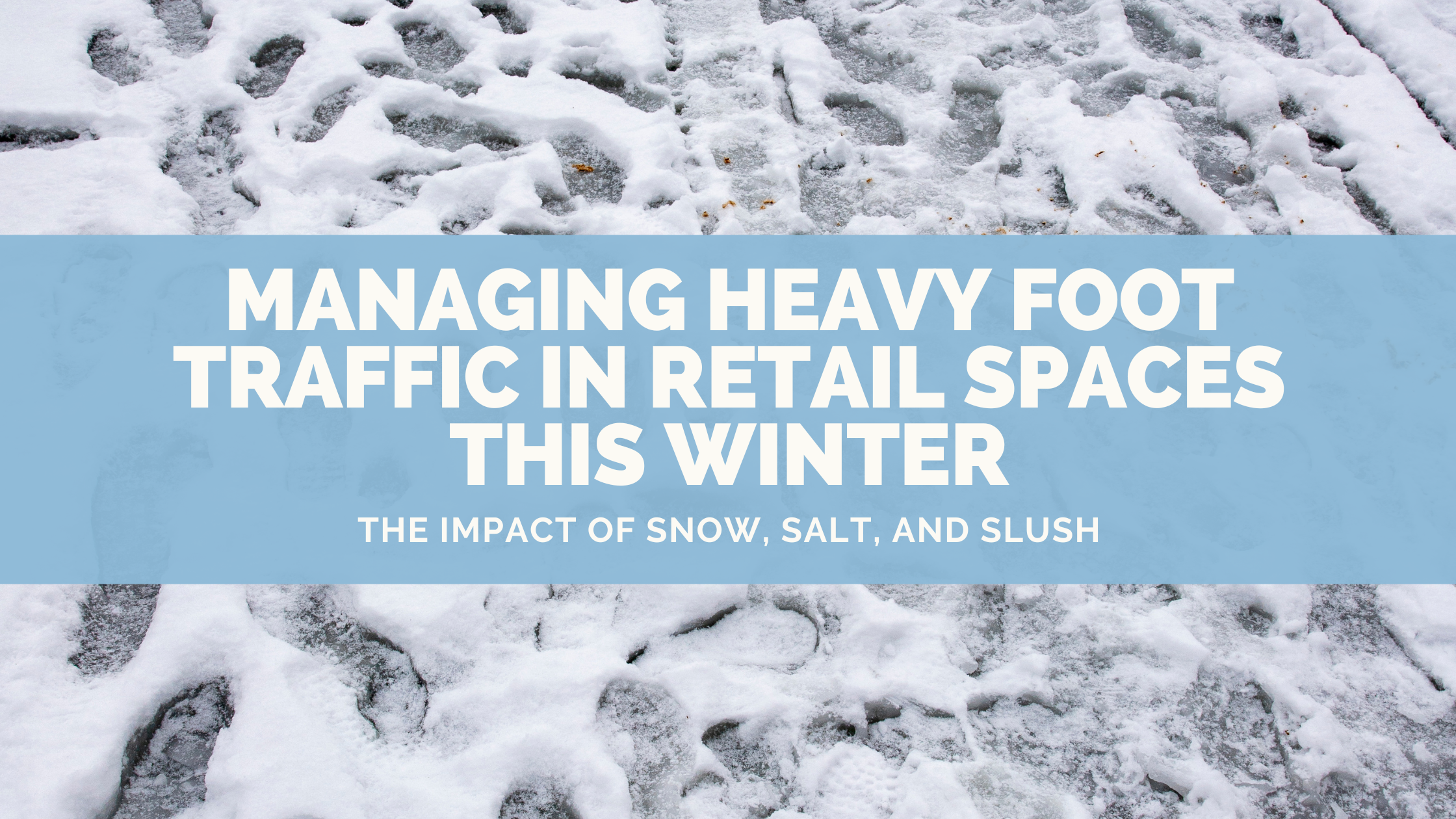 Managing Heavy Foot Traffic in Retail Spaces This Winter