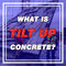 What is Tilt Up Concrete Construction?